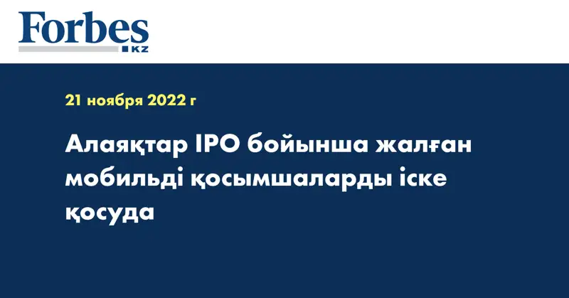 Алаяқтар IPO бойынша жалған мобильді қосымшаларды іске қосуда