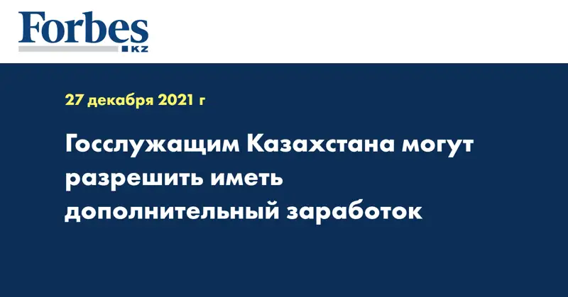 Госслужащим Казахстана могут разрешить иметь дополнительный заработок