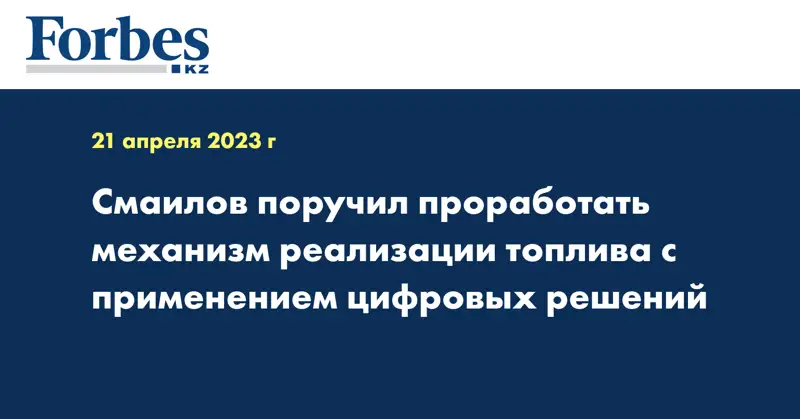 Смаилов поручил проработать механизм реализации топлива с применением цифровых решений