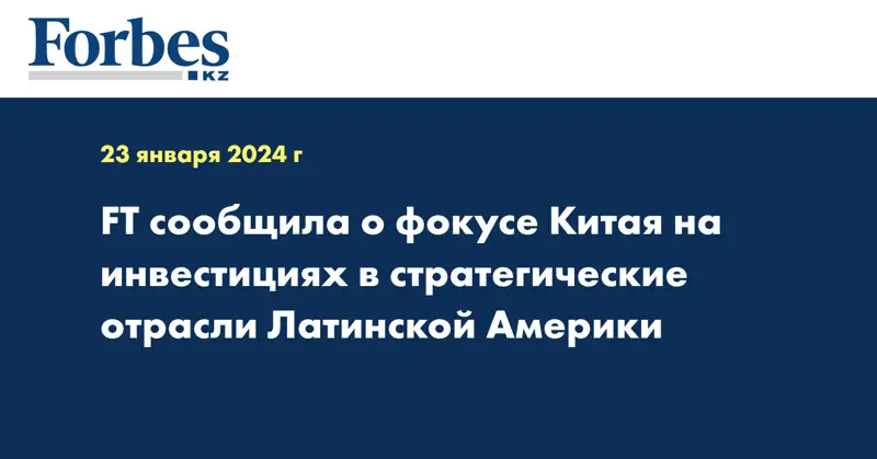 FT сообщила о фокусе Китая на инвестициях в стратегические отрасли Латинской Америки