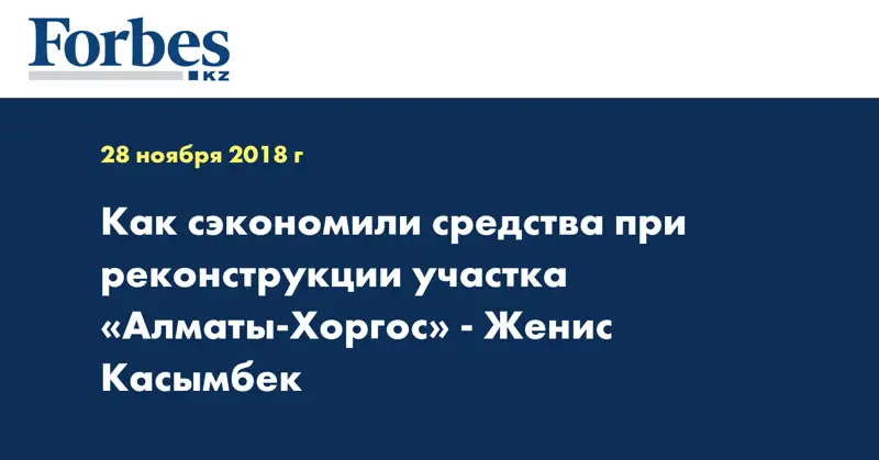 Как сэкономили средства при реконструкции участка «Алматы-Хоргос» - Женис Касымбек
