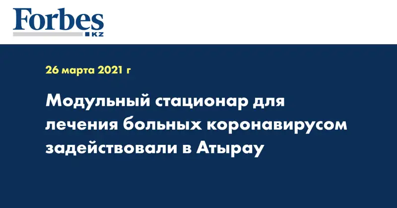 Модульный стационар для лечения больных коронавирусом задействовали в Атырау