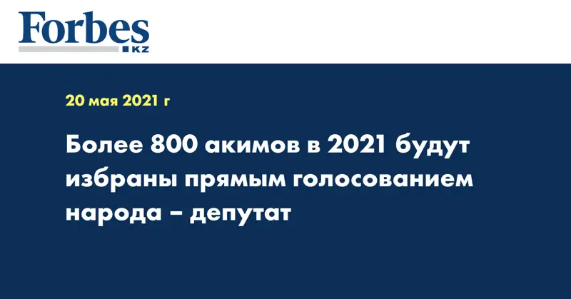 Более 800 акимов в 2021 будут избраны прямым голосованием народа – депутат