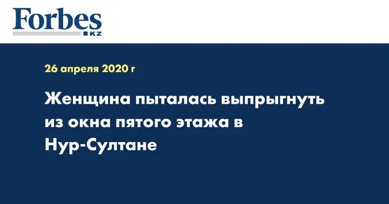 Женщина пыталась выпрыгнуть из окна пятого этажа в Нур-Султане  