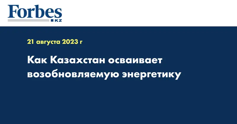 Как Казахстан осваивает возобновляемую энергетику