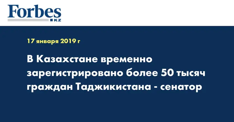 В Казахстане временно зарегистрировано более 50 тысяч граждан Таджикистана - сенатор