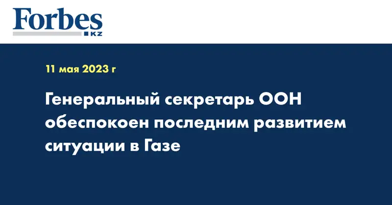 Генеральный секретарь ООН обеспокоен последним развитием ситуации в Газе