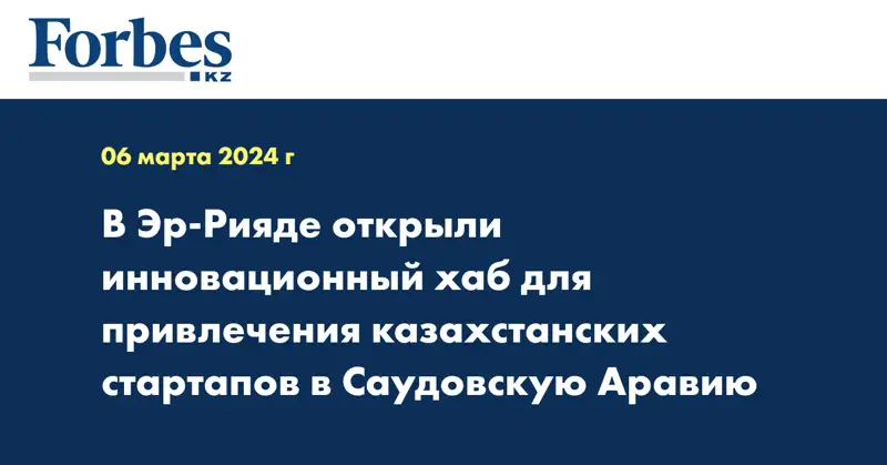 В Эр-Рияде открыли инновационный хаб для привлечения казахстанских стартапов в Саудовскую Аравию