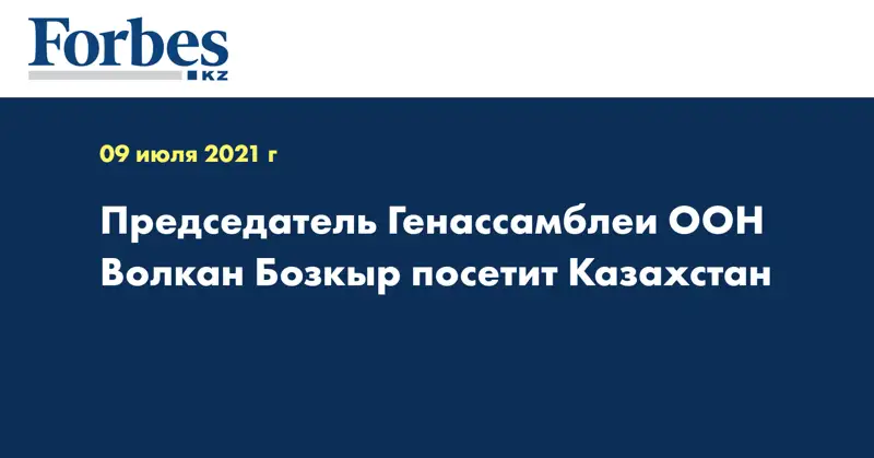 Председатель Генассамблеи ООН Волкан Бозкыр посетит Казахстан