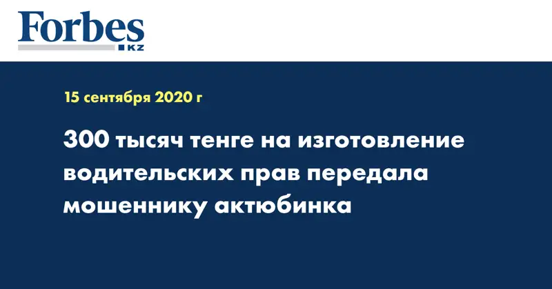 300 тысяч тенге на изготовление водительских прав передала мошеннику актюбинка