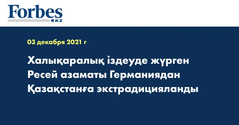  Халықаралық іздеуде жүрген Ресей азаматы Германиядан Қазақстанға экстрадицияланды