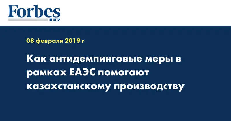 Как антидемпинговые меры в рамках ЕАЭС помогают казахстанскому производству
