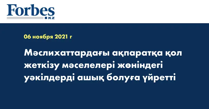 Мәслихаттардағы ақпаратқа қол жеткізу мәселелері жөніндегі уәкілдерді ашық болуға үйретті