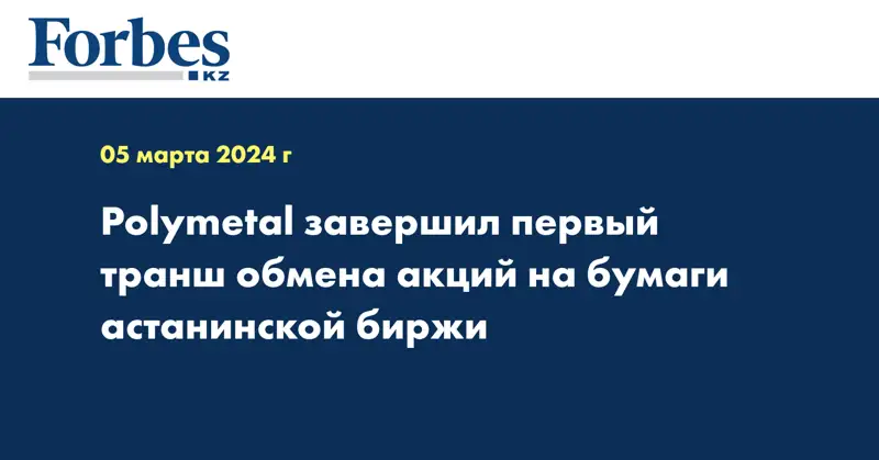 Polymetal завершил первый транш обмена акций на бумаги астанинской биржи