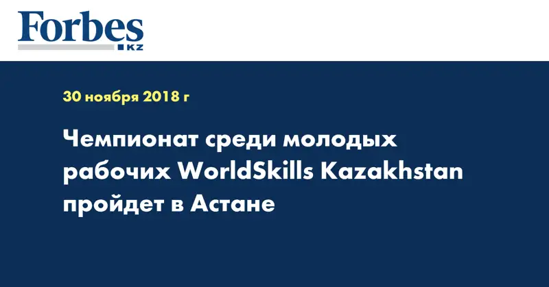 Чемпионат среди молодых рабочих WorldSkills Kazakhstan пройдет в Астане