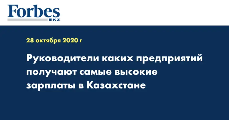 Руководители каких предприятий получают самые высокие зарплаты в Казахстане