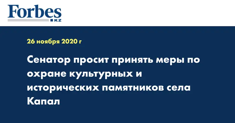 Сенатор просит принять меры по охране культурных и исторических памятников села Капал