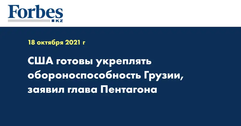 США готовы укреплять обороноспособность Грузии, заявил глава Пентагона