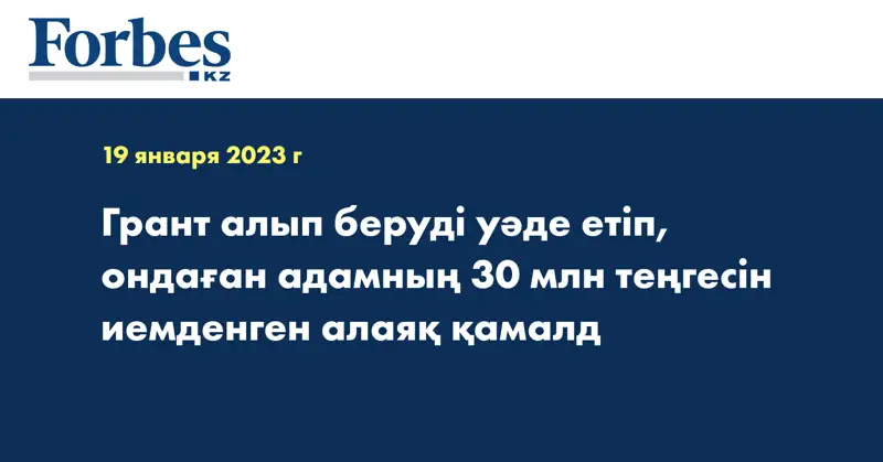 Грант алып беруді уәде етіп, ондаған адамның 30 млн теңгесін иемденген алаяқ қамалд