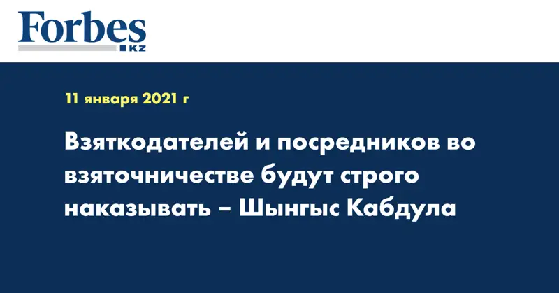 Взяткодателей и посредников во взяточничестве будут строго наказывать – Шынгыс Кабдула