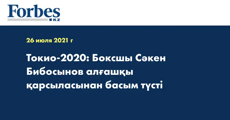 Токио-2020: Боксшы Сәкен Бибосынов алғашқы қарсыласынан басым түсті