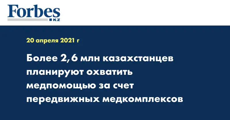 Более 2,6 млн казахстанцев планируют охватить медпомощью за счет передвижных медкомплексов