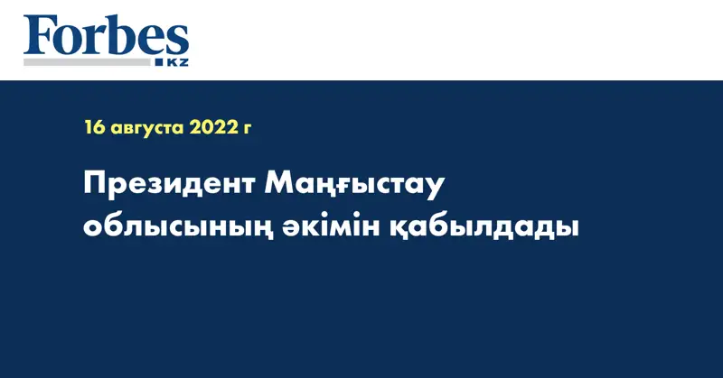 Президент Маңғыстау облысының әкімін қабылдады