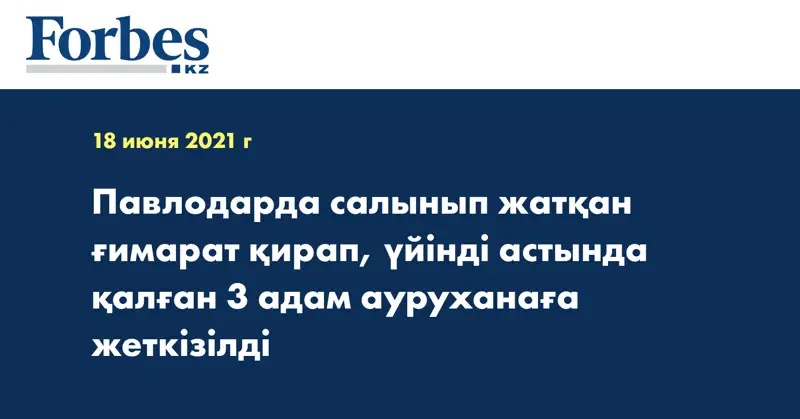 Павлодарда салынып жатқан ғимарат қирап, үйінді астында қалған 3 адам ауруханаға жеткізілді