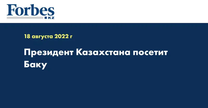Президент Казахстана посетит Баку