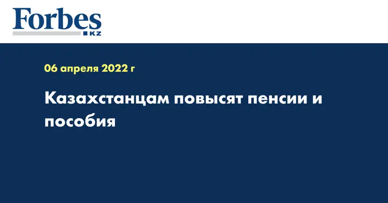 Казахстанцам повысят пенсии и пособия