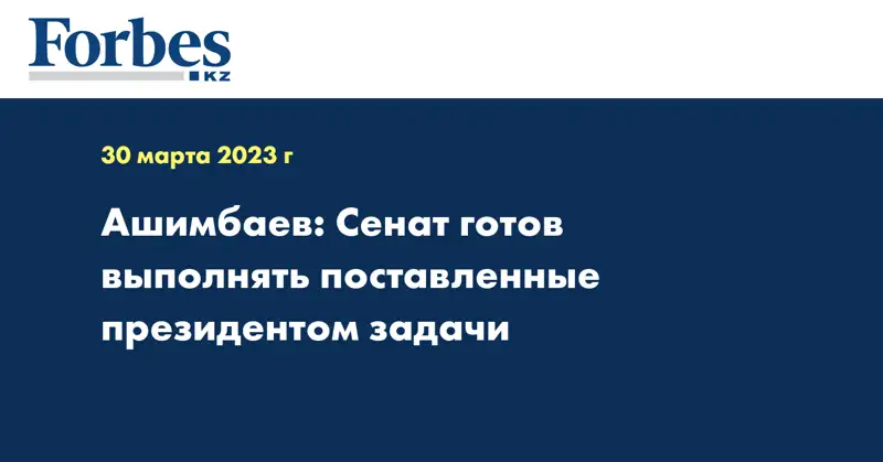 Ашимбаев: Сенат готов выполнять поставленные президентом задачи