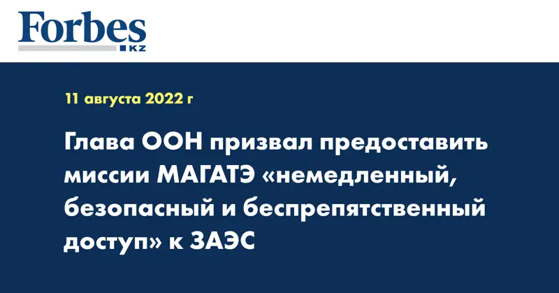 Глава ООН призвал предоставить миссии МАГАТЭ «немедленный, безопасный и беспрепятственный доступ» к ЗАЭС