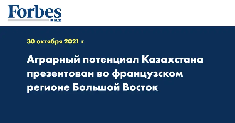 Аграрный потенциал Казахстана презентован во французском регионе Большой Восток