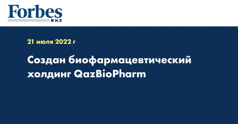Создан биофармацевтический холдинг QazBioPharm