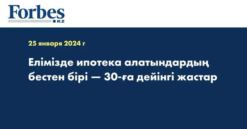 Елімізде ипотека алатындардың бестен бірі — 30-ға дейінгі жастар