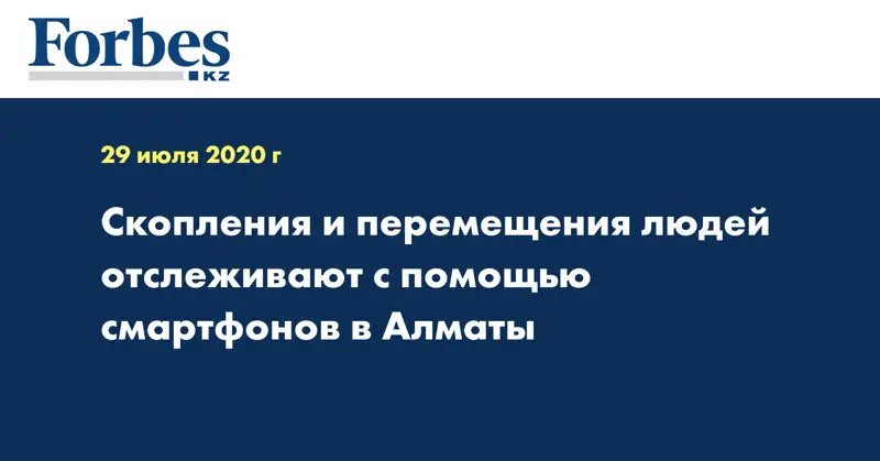 Скопления и перемещения людей отслеживают с помощью смартфонов в Алматы