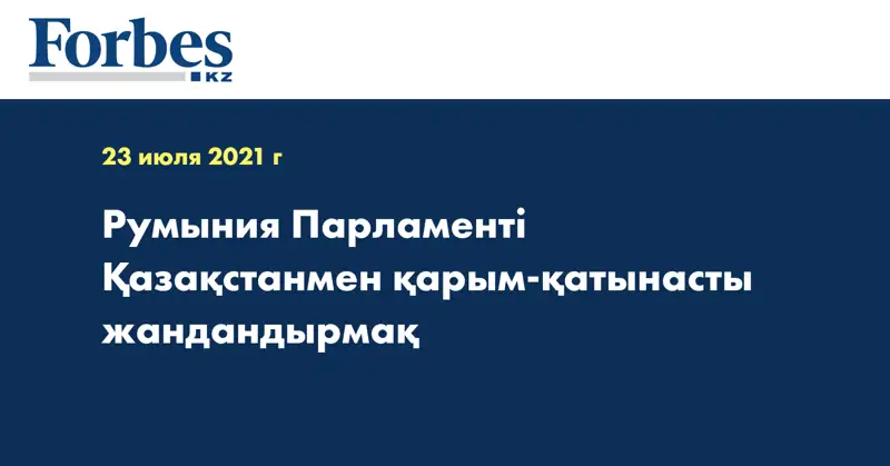 Румыния Парламенті Қазақстанмен қарым-қатынасты жандандырмақ