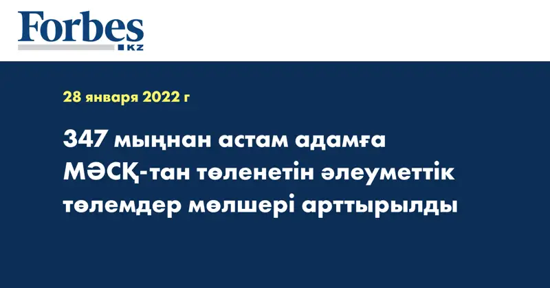 347 мыңнан астам адамға МӘСҚ-тан төленетін әлеуметтік төлемдер мөлшері арттырылды