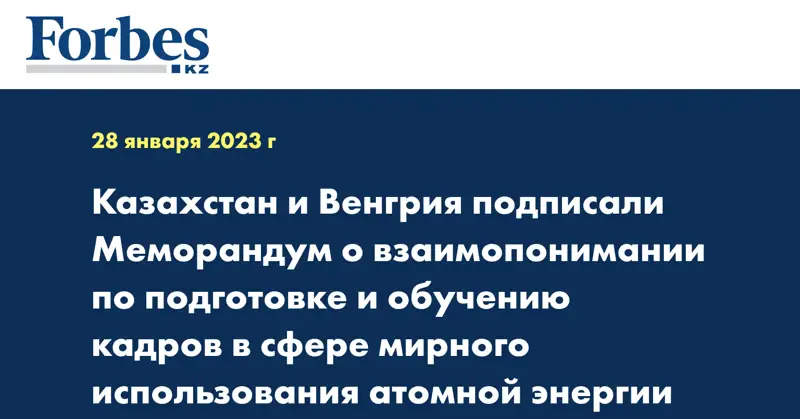 Казахстан и Венгрия подписали Меморандум о взаимопонимании по подготовке и обучению кадров в сфере мирного использования атомной энергии
