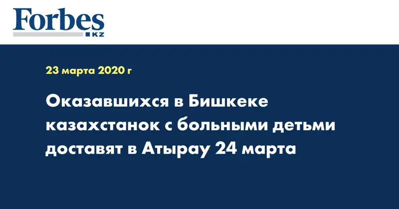 Оказавшихся в Бишкеке казахстанок с больными детьми доставят в Атырау 24 марта 