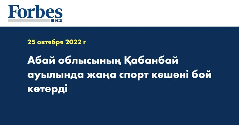 Абай облысының Қабанбай ауылында жаңа спорт кешені бой көтерді