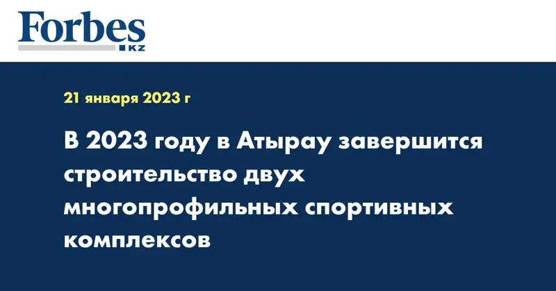 В 2023 году в Атырау завершится строительство двух многопрофильных спортивных комплексов