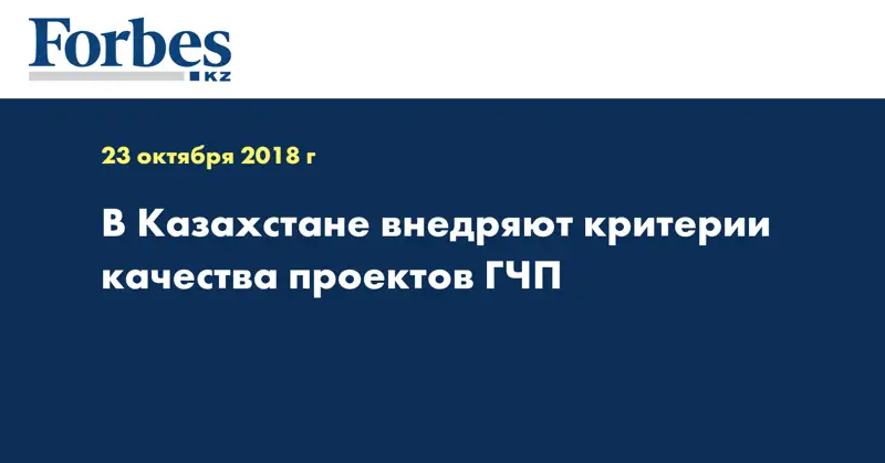 В Казахстане внедряют критерии качества проектов ГЧП