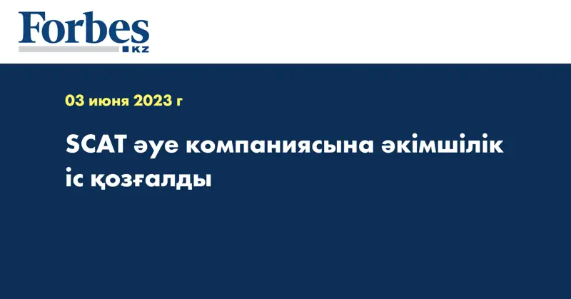 SCAT әуе компаниясына әкімшілік іс қозғалды
