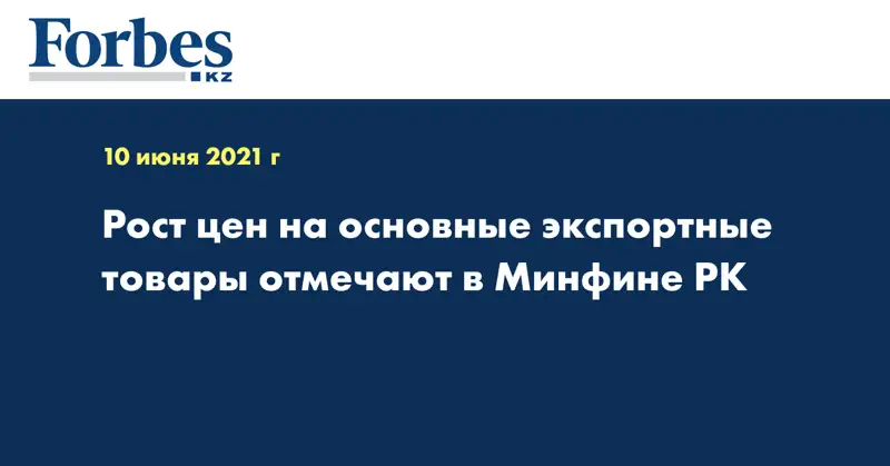 Рост цен на основные экспортные товары отмечают в Минфине РК