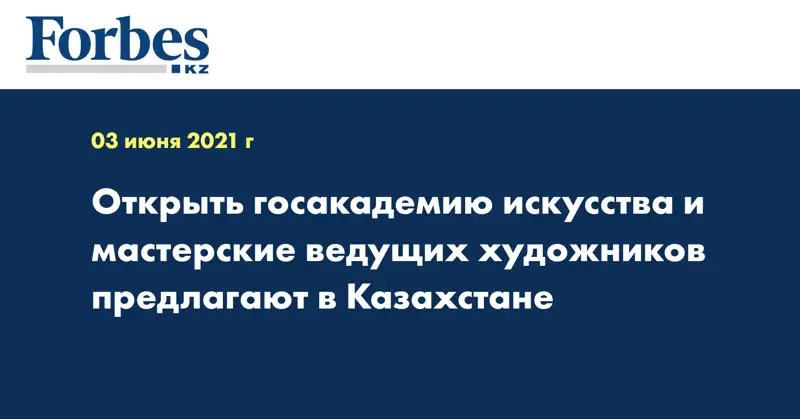 Открыть госакадемию искусства и мастерские ведущих художников предлагают в Казахстане