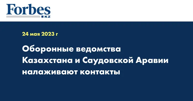 Оборонные ведомства Казахстана и Саудовской Аравии налаживают контакты