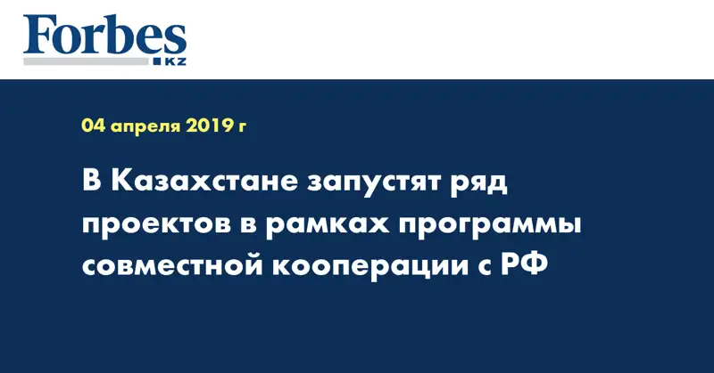 В Казахстане запустят ряд проектов в рамках программы совместной кооперации с РФ