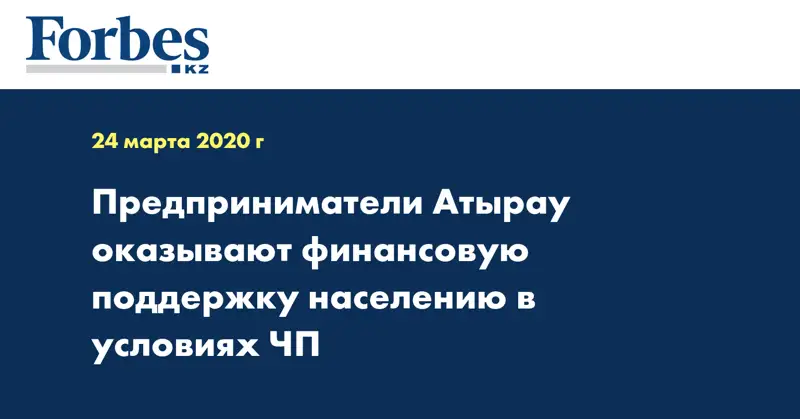 Предприниматели Атырау оказывают финансовую поддержку населению в условиях ЧП 