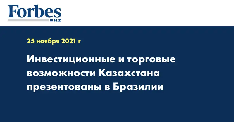 Инвестиционные и торговые возможности Казахстана презентованы в Бразилии